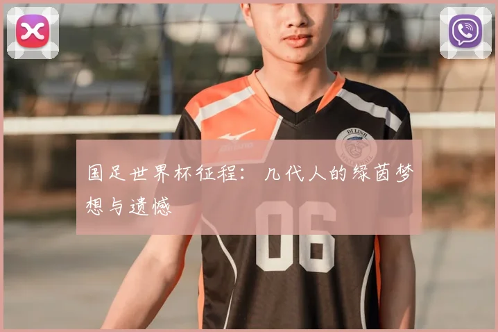 国足世界杯征程：几代人的绿茵梦想与遗憾