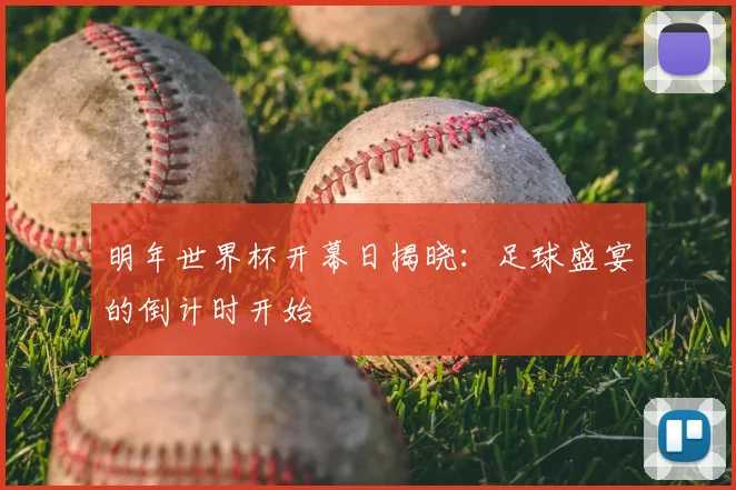 明年世界杯开幕日揭晓：足球盛宴的倒计时开始