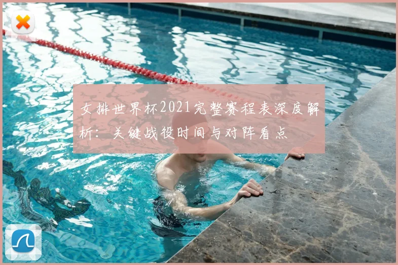 女排世界杯2021完整赛程表深度解析：关键战役时间与对阵看点