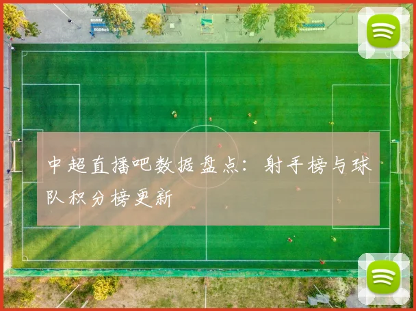 中超直播吧数据盘点:射手榜与球队积分榜更新