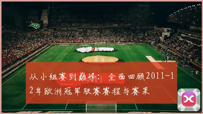 从小组赛到巅峰：全面回顾2011-12年欧洲冠军联赛赛程与赛果