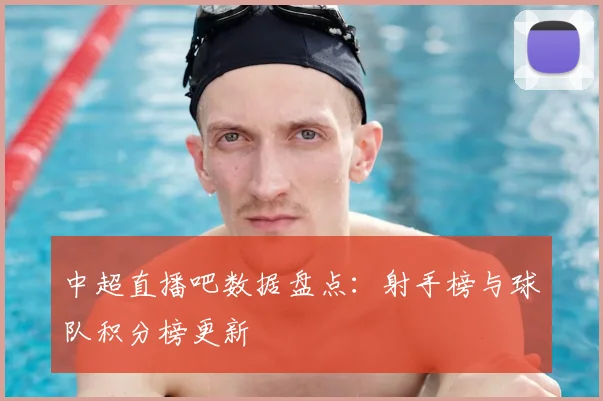 中超直播吧数据盘点：射手榜与球队积分榜更新