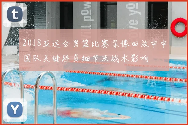 2018亚运会男篮比赛录像回放中中国队关键胜负细节及战术影响